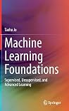Machine Learning Foundations: Supervised, Unsupervised, and Advanced Learning Machine Learning Foundations: Supervised, Unsupervised, and Advanced Learning