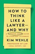 How to Think Like a Lawyer—And Why: A Common-Sense Guide to Everyday Dilemmas