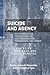 Suicide and Agency (Studies in Death, Materiality and the Origin of Time)