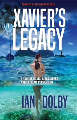 Xavier's Legacy: A Tale of Boats, Girls, Greed and Extreme Perversion (Firebird)