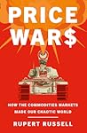 Price Wars: How the Commodities Markets Made Our Chaotic World