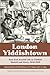 London Yiddishtown: East End Jewish Life in Yiddish Sketch and Story, 1930–1950: Selected Works of Katie Brown, A. M. Kaizer, and I. A. Lisky (Title Not in Series)