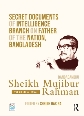 Secret Documents of Intelligence Branch on Father of The Nation, Bangladesh: Bangabandhu Sheikh Mujibur Rahman: Volume VII (1962–1963)