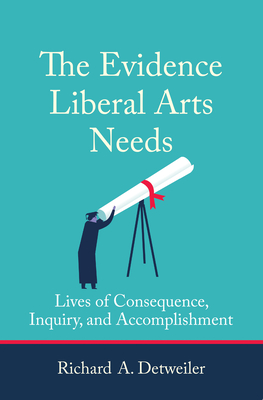 The Evidence Liberal Arts Needs: Lives of Consequence, Inquiry, and Accomplishment (Paperback)