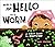 How to Say Hello to a Worm:...