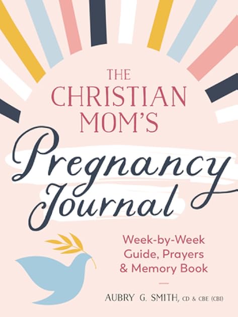 The Christian Mom's Pregnancy Journal: Week-by-Week Guide, Prayers, and Memory Book
