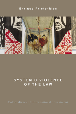 Systemic Violence of the Law: Colonialism and International Investment (Global Critical Caribbean Thought)