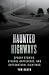 Haunted Highways: Spooky Stories, Strange Happenings, and Supernatural Sightings