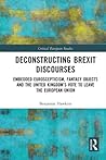 Deconstructing Brexit Discourses: Embedded Euroscepticism, Fantasy Objects and the United Kingdom’s Vote to Leave the European Union (Critical European Studies)