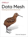 Data Mesh: Delivering Data-Driven Value at Scale