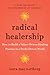 Radical Healership: How to Build a Values-Driven Healing Practice in a Profit-Driven World