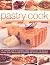 Pastry Cook: The Complete Guide to the Art of Successful Pastry Making with Step-By-Step Techniques and Over 135 Tempting Photographs