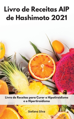 Livro de Receitas AIP de Hashimoto 2021: Livro de Receitas para Curar o Hipotiroidismo e o Hipertiroidismo. Hashimoto Diet (Portuguese Edition)