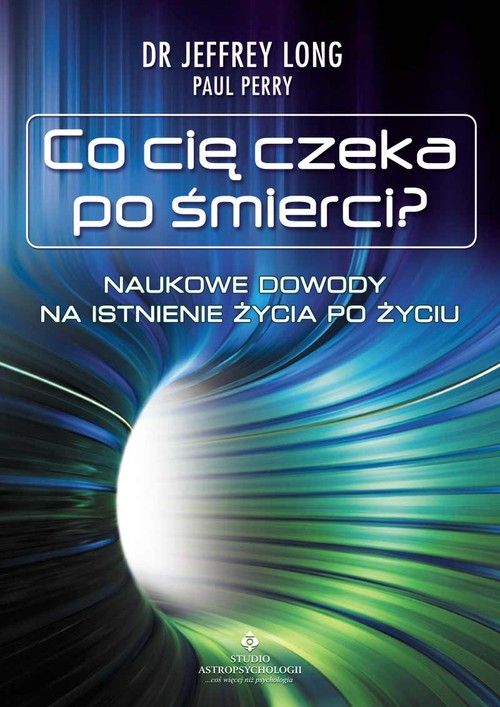 Co cię czeka po śmierci? Naukowe dowody na istnienie życia po życiu.