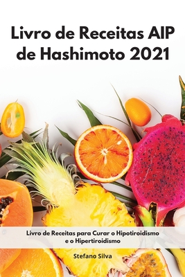 Livro de Receitas AIP de Hashimoto 2021: Livro de Receitas para Curar o Hipotiroidismo e o Hipertiroidismo. Hashimoto Diet (Portuguese Edition)