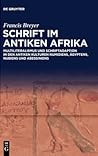 Schrift im antiken Afrika: Multiliteralismus und Schriftadaption in den antiken Kulturen Numidiens, Ägyptens, Nubiens und Abessiniens (German Edition)