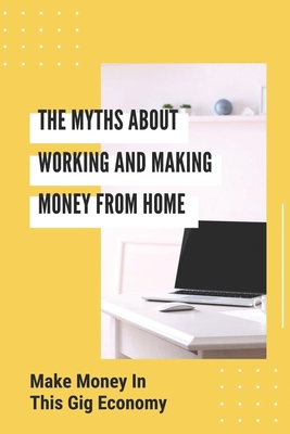 The Myths About Working And Making Money From Home: Make Money In This Gig Economy: How To Register For State