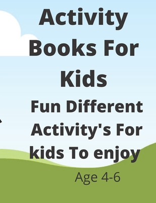 Activity Book For Kids:: Fun Different Activity's For Kids To Enjoy Mazes , Sudoku's, Crosswords, Hangman, TicTac Toe Ag's 4-6