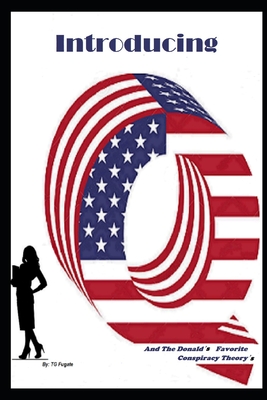 Introducing Q: And The Donald’s Favorite Conspiracy Theory’s