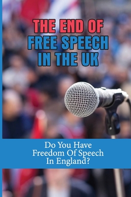 The End Of Free Speech In The UK: Do You Have Freedom Of Speech In England?: Freedom Of Speech Uk History