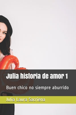 Julia historia de amor 1: Buen chico no siempre aburrido
