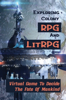 Exploring Colony RPG And LitRPG: Virtual Game To Decide The Fate Of Mankind: Human And Irian Engineers