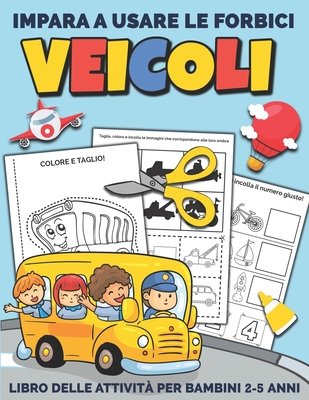 Veicoli Impara A Usare Le Forbici: Libro delle attività per bambini 2-5 anni per imparare a tagliare, incollare e colorare (Italian Edition)