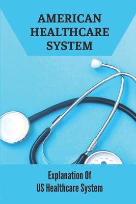American Healthcare System: Explanation Of US Healthcare System: Public Health Policy