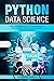 Python Data Science: Deep Learning Guide for Beginners with Data Science. Python Programming and Crush Course.