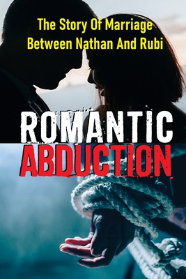Romantic Abduction: The Story Of Marriage Between Nathan And Rubi: Passionate Romance
