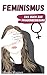 Feminismus - Das Buch zur F...