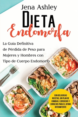 Dieta Endomorfa: La guía definitiva de pérdida de peso para mujeres y hombres con tipo de cuerpo endomorfo Con deliciosas recetas, un plan de comidas, ... (Técnicas alimentarias) (Spanish Edition)