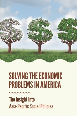 Solving The Economic Problems In America: The Insight Into Asia-Pacific Social Policies: Current Social Policy Issues In America
