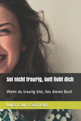 Sei nicht traurig, Gott liebt dich: Wenn du traurig bist, lies dieses Buch