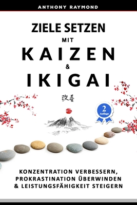 Ziele setzen mit Kaizen & Ikigai: Konzentration verbessern, Prokrastination überwinden & Leistungsfähigkeit steigern