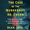 The Case of the Murderous Dr. Cream by Dean Jobb The Case of the Murderous Dr. Cream by Dean Jobb