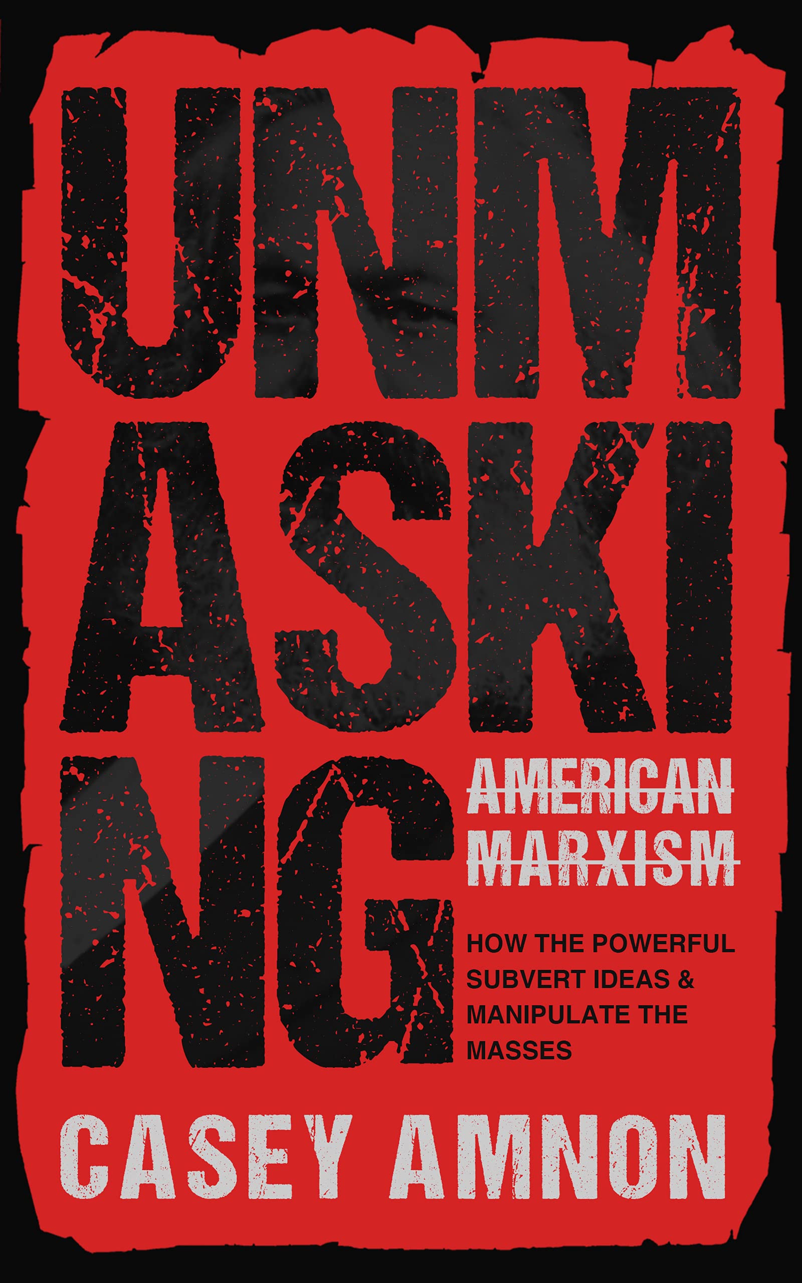 Unmasking American Marxism: How the Powerful Subvert Ideas & Manipulate the Masses (Kindle Edition)