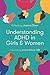 Understanding ADHD in Girls and Women