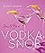 How to Be a Vodka Snob