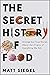The Secret History of Food by Matt Siegel
