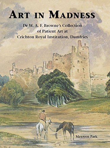 Art in Madness: Dr W. A. F. Browne's Collection of Patient Art at Crichton Royal Institution, Dumfries (Hardcover)