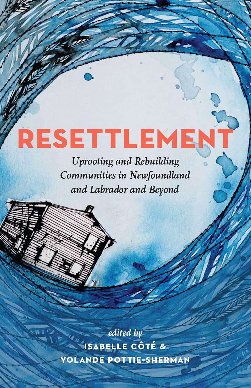 Resettlement: Uprooting and Rebuilding Communities in Newfoundland and Labrador and Beyond (Social and Economic Papers)
