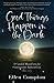 Good Things Happen in the Dark : A Candid Manifesto for Courageous Authenticity