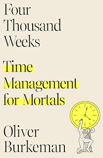 Four Thousand Weeks by Oliver Burkeman