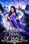Trial of Magic by K.M. Shea