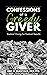 Confessions of a Greedy Giver Radical Giving for Radical Results by Eric Burstock
