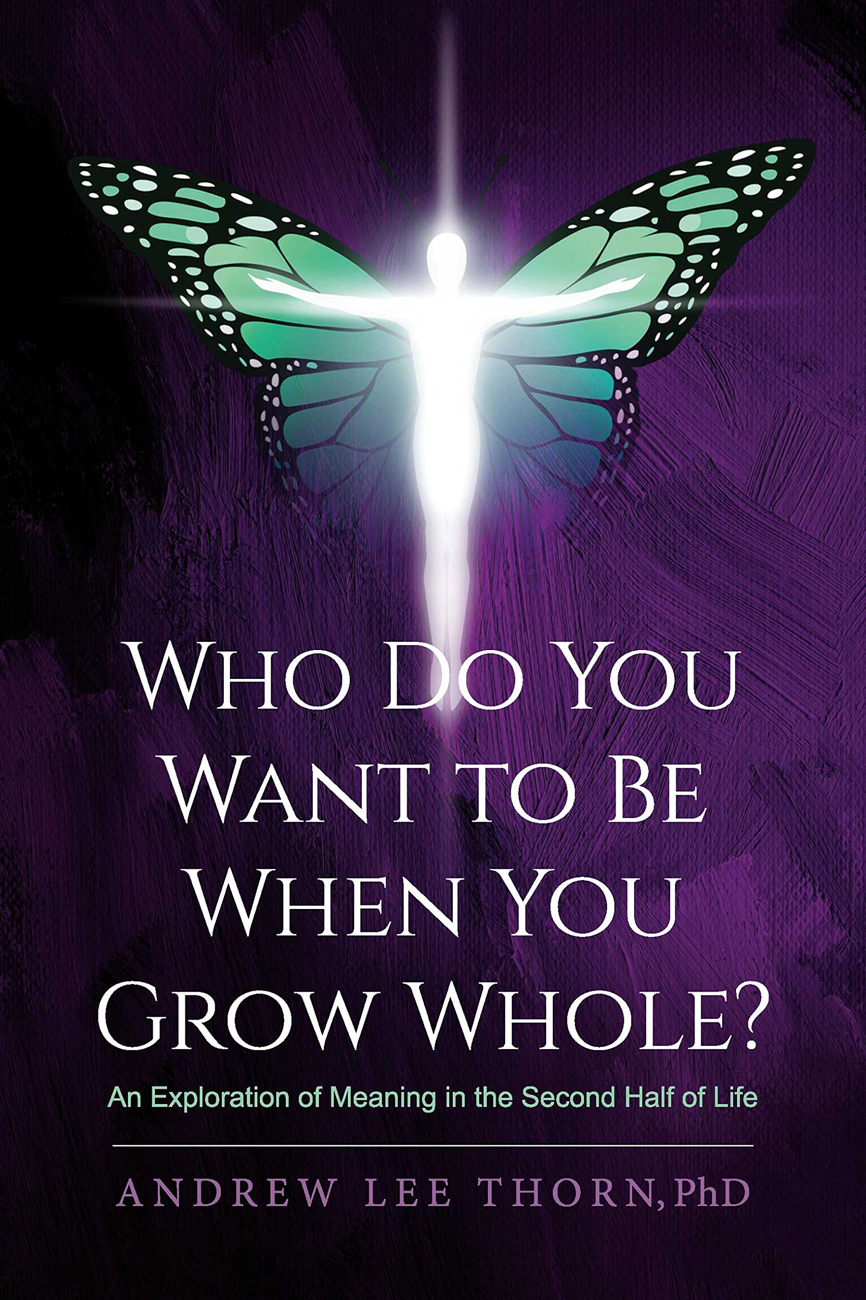 Who Do You Want to Be When You Grow Whole?: An Exploration of Meaning in the Second Half of Life