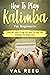 How to Play The Kalimba for Beginners: Step By Step Guide On How To Play The Kalimba For Beginners (Music Mastery)