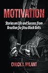 Motivation: Stories on Life and Success from Brazilian Jiu-Jitsu Black Belts