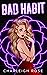 Bad Habit by Charleigh Rose Bad Habit by Charleigh Rose